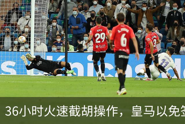 36小时火速截胡操作，皇马以免签形式引进曼城九年功勋，罗马诺证实